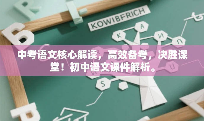 中考语文核心解读，高效备考，决胜课堂！初中语文课件解析。