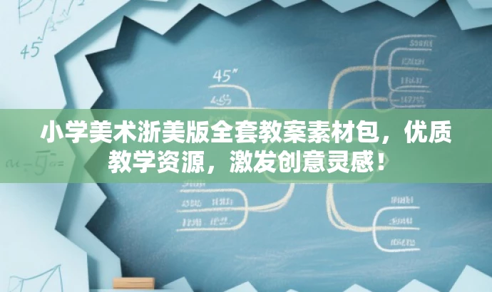 小学美术浙美版全套教案素材包,优质教学资源,激发创意灵感! 小学美术浙美版全套教案素材包,优质教学资源,激发创意灵感!