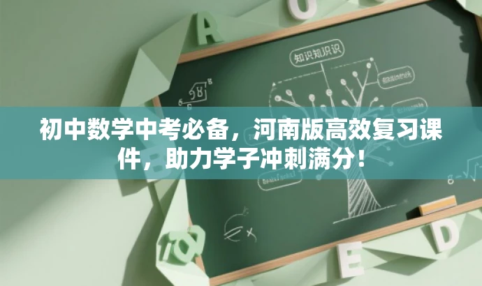 初中数学中考必备,河南版高效复习课件,助力学子冲刺满分! 初中数学中考必备,河南版高效复习课件,助力学子冲刺满分!