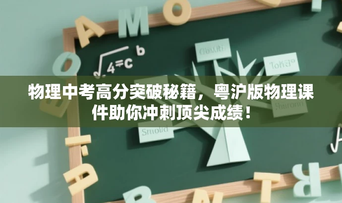 物理中考高分突破秘籍,粤沪版物理课件助你冲刺顶尖成绩! 物理中考高分突破秘籍,粤沪版物理课件助你冲刺顶尖成绩!
