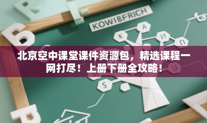 北京空中课堂课件资源包,精选课程一网打尽!上册下册全攻略! 北京空中课堂课件资源包,精选课程一网打尽!上册下册全攻略!
