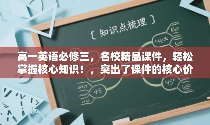 高一英语必修三，名校精品课件，轻松掌握核心知识！，突出了课件的核心价值（名校精品课件），同时强调了其目标人群（高一学生）的需求，语言简洁有力，富有吸引力。
