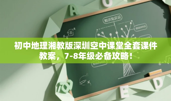 初中地理湘教版深圳空中课堂全套课件教案,7-8年级必备攻略! 初中地理湘教版深圳空中课堂全套课件教案,7-8年级必备攻略!