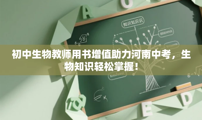 初中生物教师用书增值助力河南中考,生物知识轻松掌握! 初中生物教师用书增值助力河南中考,生物知识轻松掌握!