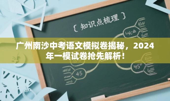 广州南沙中考语文模拟卷揭秘,2024年一模试卷抢先解析! 广州南沙中考语文模拟卷揭秘,2024年一模试卷抢先解析!