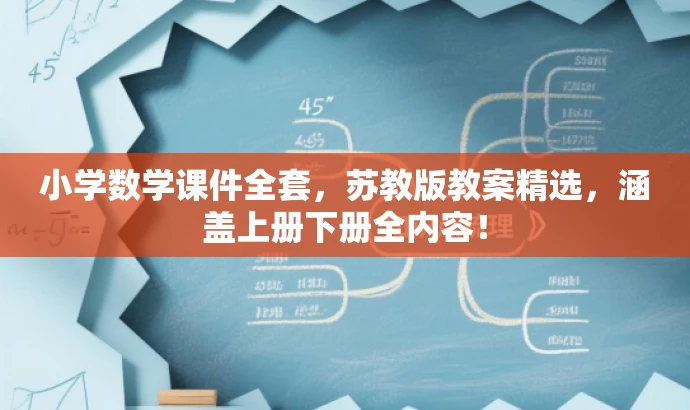 小学数学课件全套,苏教版教案精选,涵盖上册下册全内容! 小学数学课件全套,苏教版教案精选,涵盖上册下册全内容!