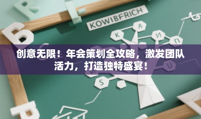 创意无限!年会策划全攻略,激发团队活力,打造独特盛宴! 创意无限!年会策划全攻略,激发团队活力,打造独特盛宴!
