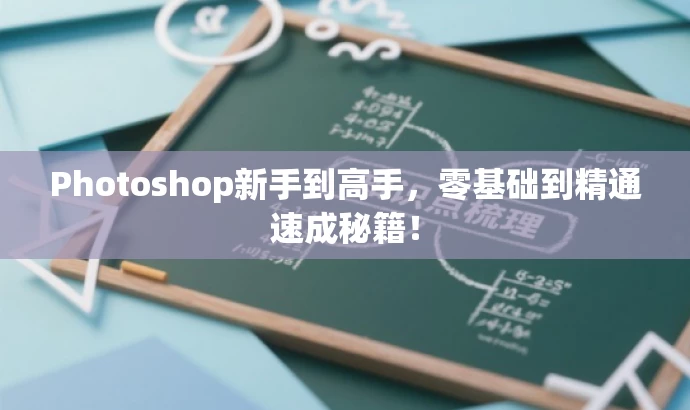 Photoshop新手到高手,零基础到精通速成秘籍! Photoshop新手到高手,零基础到精通速成秘籍!
