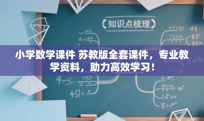 小学数学课件 苏教版全套课件,专业教学资料,助力高效学习! 小学数学课件 苏教版全套课件,专业教学资料,助力高效学习!