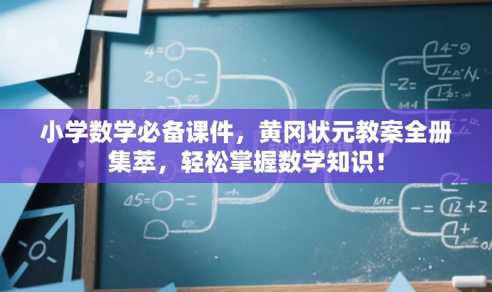小学数学必备课件,黄冈状元教案全册集萃,轻松掌握数学知识! 小学数学必备课件,黄冈状元教案全册集萃,轻松掌握数学知识!