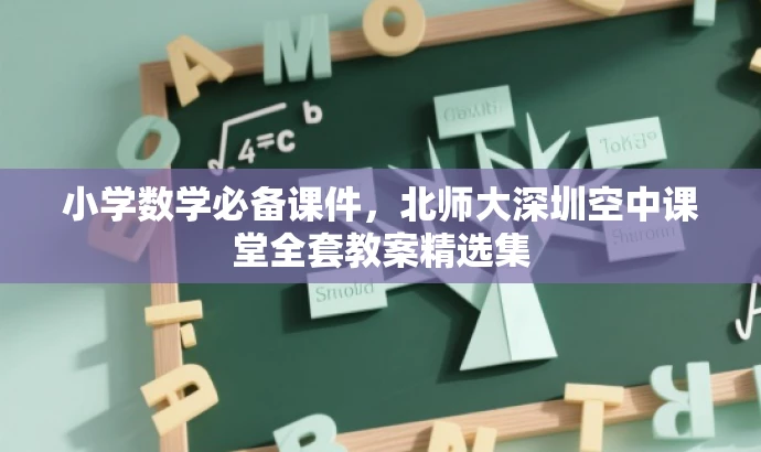 小学数学必备课件,北师大深圳空中课堂全套教案精选集 小学数学必备课件,北师大深圳空中课堂全套教案精选集