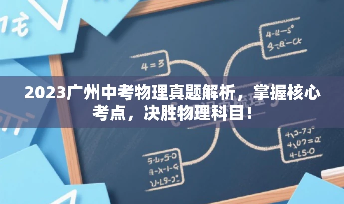 2023广州中考物理真题解析,掌握核心考点,决胜物理科目! 2023广州中考物理真题解析,掌握核心考点,决胜物理科目!