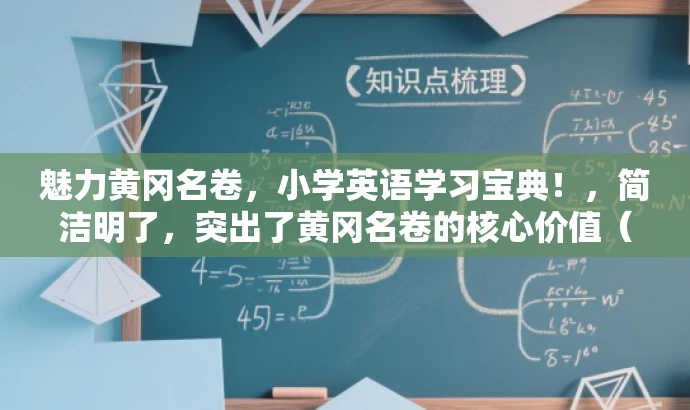 魅力黄冈名卷,小学英语学习宝典!,简洁明了,突出了黄冈名卷的核心价值(英语学习资源),同时使用了具有吸引力的语言,适合吸引小学生家长或教师的关注。 魅力黄冈名卷,小学英语学习宝典!,简洁明了,突出了黄冈名卷的核心价值(英语学习资源),同时使用了具有吸引力的语言,适合吸引小学生家长或教师的关注。