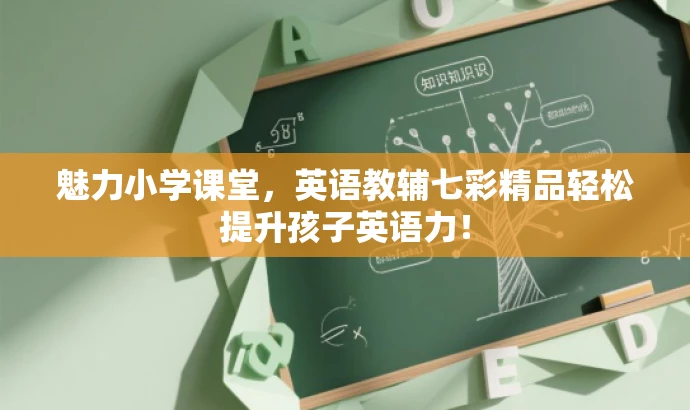 魅力小学课堂,英语教辅七彩精品轻松提升孩子英语力! 魅力小学课堂,英语教辅七彩精品轻松提升孩子英语力!
