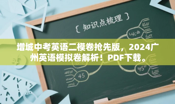 增城中考英语二模卷抢先版,2024广州英语模拟卷解析!PDF下载。 增城中考英语二模卷抢先版,2024广州英语模拟卷解析!PDF下载。
