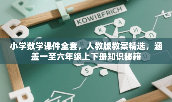小学数学课件全套,人教版教案精选,涵盖一至六年级上下册知识秘籍 小学数学课件全套,人教版教案精选,涵盖一至六年级上下册知识秘籍