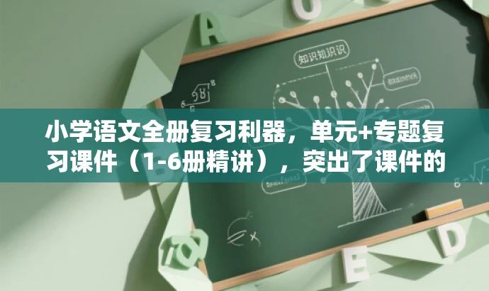 小学语文全册复习利器,单元+专题复习课件(1-6册精讲),突出了课件的核心价值(单元复习和专题复习),同时体现了其覆盖全册的特点,具有营销效果和吸引力,且符合字数要求。 小学语文全册复习利器,单元+专题复习课件(1-6册精讲),突出了课件的核心价值(单元复习和专题复习),同时体现了其覆盖全册的特点,具有营销效果和吸引力,且符合字数要求。