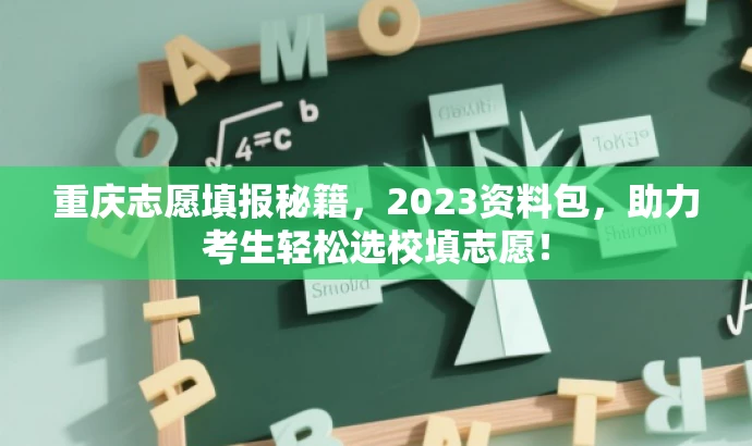 重庆志愿填报秘籍,2023资料包,助力考生轻松选校填志愿! 重庆志愿填报秘籍,2023资料包,助力考生轻松选校填志愿!