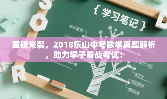 重磅来袭，2018乐山中考数学真题解析，助力学子备战考试！