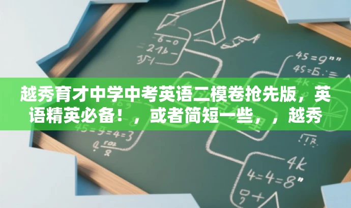 越秀育才中学中考英语二模卷抢先版,英语精英必备!,或者简短一些,,越秀育才中考英语二模试题解析,助力备考冲刺! 越秀育才中学中考英语二模卷抢先版,英语精英必备!,或者简短一些,,越秀育才中考英语二模试题解析,助力备考冲刺!