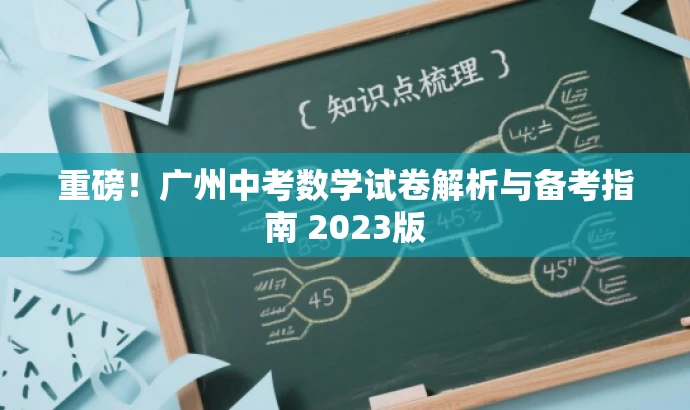 重磅！广州中考数学试卷解析与备考指南 2023版