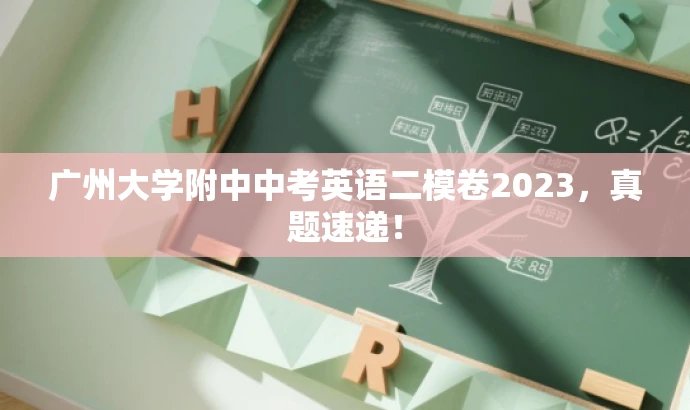 广州大学附中中考英语二模卷2023,真题速递! 广州大学附中中考英语二模卷2023,真题速递!