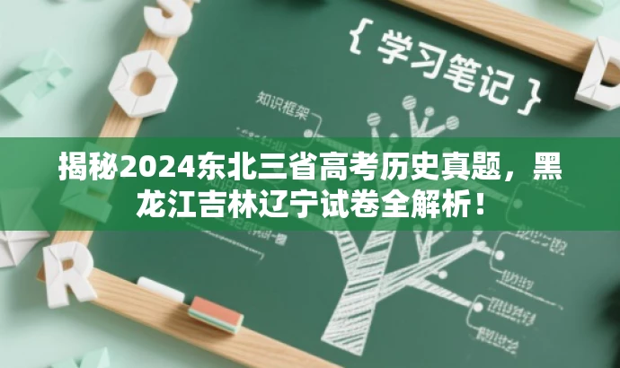 揭秘2024东北三省高考历史真题,黑龙江吉林辽宁试卷全解析! 揭秘2024东北三省高考历史真题,黑龙江吉林辽宁试卷全解析!