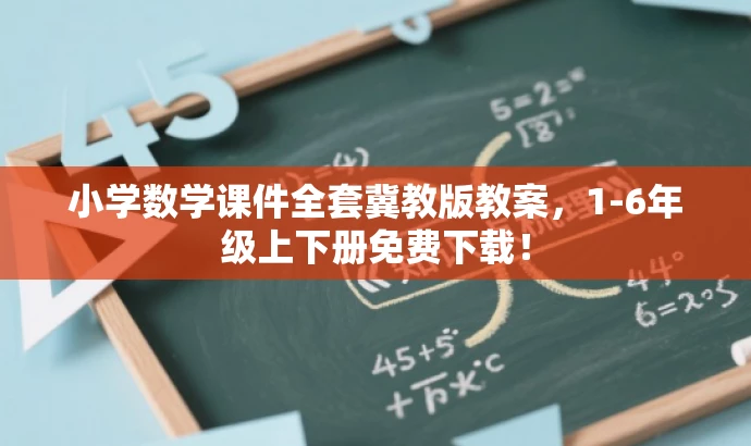 小学数学课件全套冀教版教案,1-6年级上下册免费下载! 小学数学课件全套冀教版教案,1-6年级上下册免费下载!