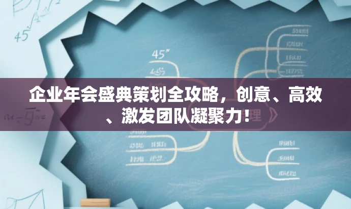 企业年会盛典策划全攻略,创意、高效、激发团队凝聚力! 企业年会盛典策划全攻略,创意、高效、激发团队凝聚力!
