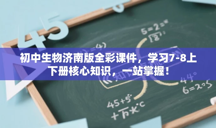 初中生物济南版全彩课件,学习7-8上下册核心知识,一站掌握! 初中生物济南版全彩课件,学习7-8上下册核心知识,一站掌握!