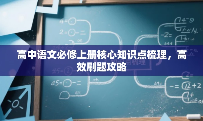 高中语文必修上册核心知识点梳理,高效刷题攻略 高中语文必修上册核心知识点梳理,高效刷题攻略