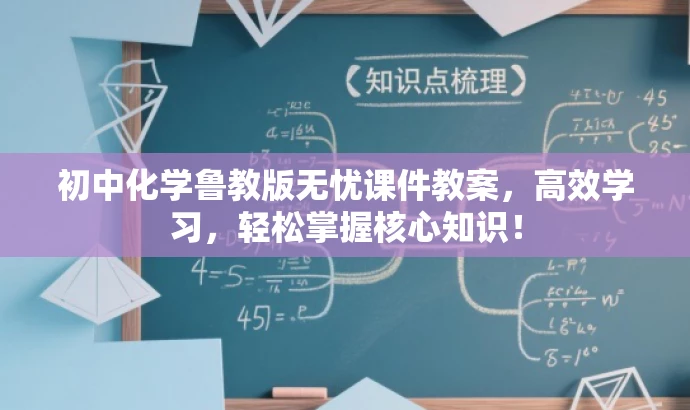 初中化学鲁教版无忧课件教案,高效学习,轻松掌握核心知识! 初中化学鲁教版无忧课件教案,高效学习,轻松掌握核心知识!