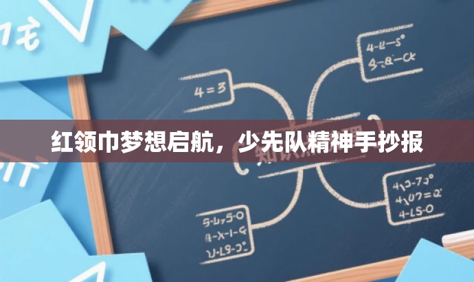 红领巾梦想启航,少先队精神手抄报 红领巾梦想启航,少先队精神手抄报
