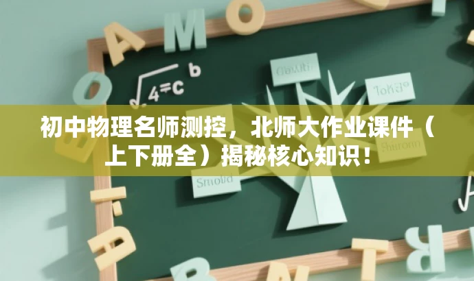 初中物理名师测控,北师大作业课件(上下册全)揭秘核心知识! 初中物理名师测控,北师大作业课件(上下册全)揭秘核心知识!