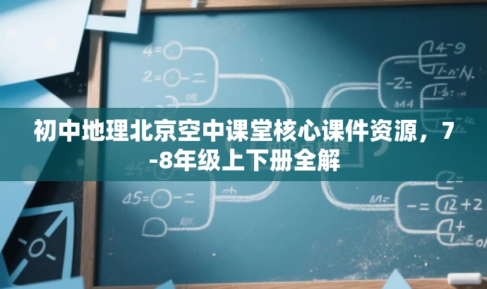 初中地理北京空中课堂核心课件资源,7-8年级上下册全解 初中地理北京空中课堂核心课件资源,7-8年级上下册全解