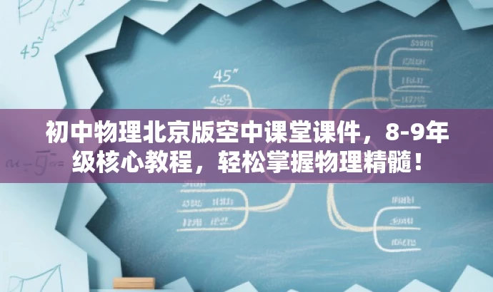 初中物理北京版空中课堂课件,8-9年级核心教程,轻松掌握物理精髓! 初中物理北京版空中课堂课件,8-9年级核心教程,轻松掌握物理精髓!