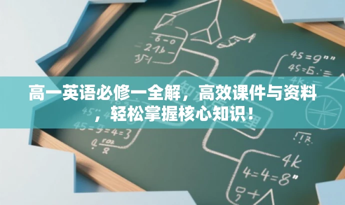 高一英语必修一全解,高效课件与资料,轻松掌握核心知识! 高一英语必修一全解,高效课件与资料,轻松掌握核心知识!