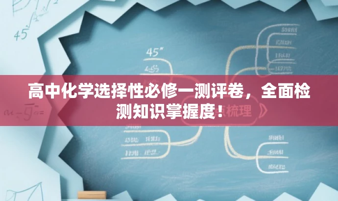 高中化学选择性必修一测评卷,全面检测知识掌握度! 高中化学选择性必修一测评卷,全面检测知识掌握度!