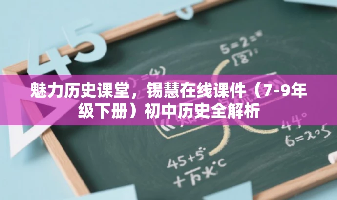 魅力历史课堂,锡慧在线课件(7-9年级下册)初中历史全解析 魅力历史课堂,锡慧在线课件(7-9年级下册)初中历史全解析