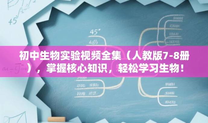 初中生物实验视频全集(人教版7-8册),掌握核心知识,轻松学习生物! 初中生物实验视频全集(人教版7-8册),掌握核心知识,轻松学习生物!