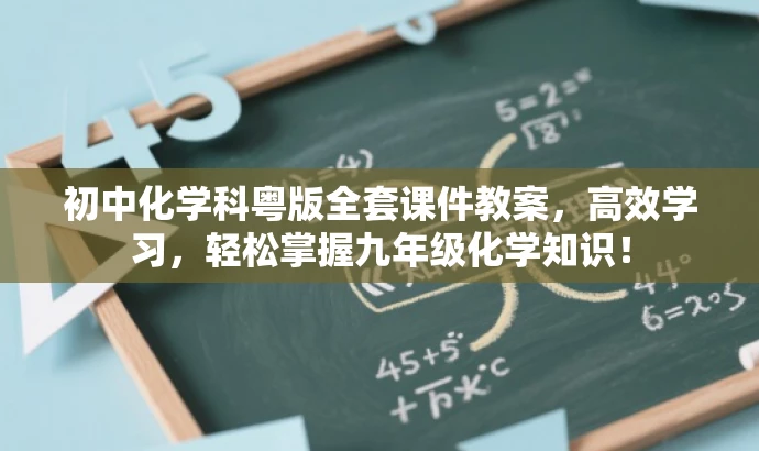 初中化学科粤版全套课件教案,高效学习,轻松掌握九年级化学知识! 初中化学科粤版全套课件教案,高效学习,轻松掌握九年级化学知识!