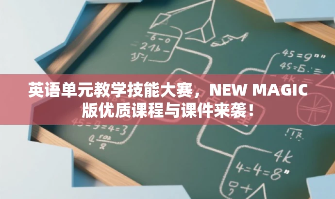 英语单元教学技能大赛,NEW MAGIC版优质课程与课件来袭! 英语单元教学技能大赛,NEW MAGIC版优质课程与课件来袭!