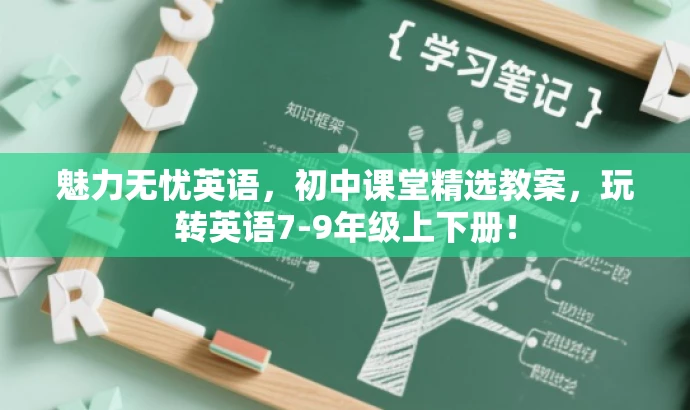 魅力无忧英语,初中课堂精选教案,玩转英语7-9年级上下册! 魅力无忧英语,初中课堂精选教案,玩转英语7-9年级上下册!