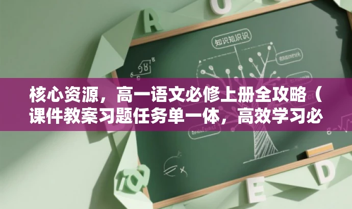 核心资源,高一语文必修上册全攻略(课件教案习题任务单一体,高效学习必备) 核心资源,高一语文必修上册全攻略(课件教案习题任务单一体,高效学习必备)