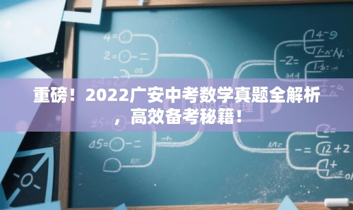 重磅!2022广安中考数学真题全解析,高效备考秘籍! 重磅!2022广安中考数学真题全解析,高效备考秘籍!