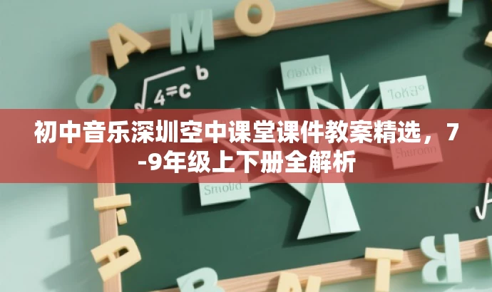 初中音乐深圳空中课堂课件教案精选,7-9年级上下册全解析 初中音乐深圳空中课堂课件教案精选,7-9年级上下册全解析