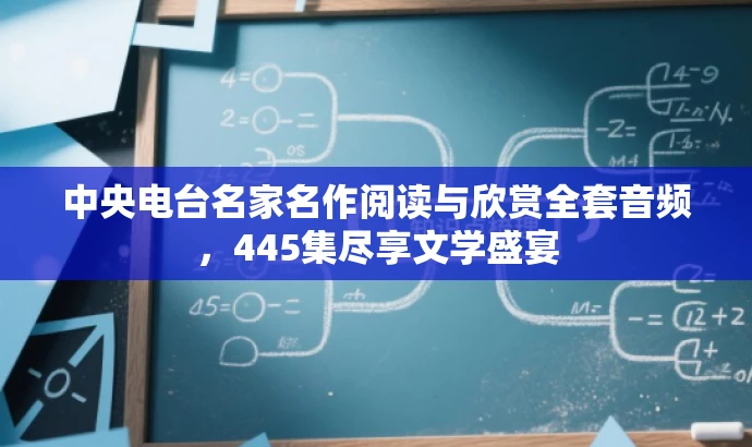 中央电台名家名作阅读与欣赏全套音频,445集尽享文学盛宴 中央电台名家名作阅读与欣赏全套音频,445集尽享文学盛宴