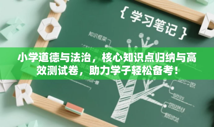 小学道德与法治,核心知识点归纳与高效测试卷,助力学子轻松备考! 小学道德与法治,核心知识点归纳与高效测试卷,助力学子轻松备考!