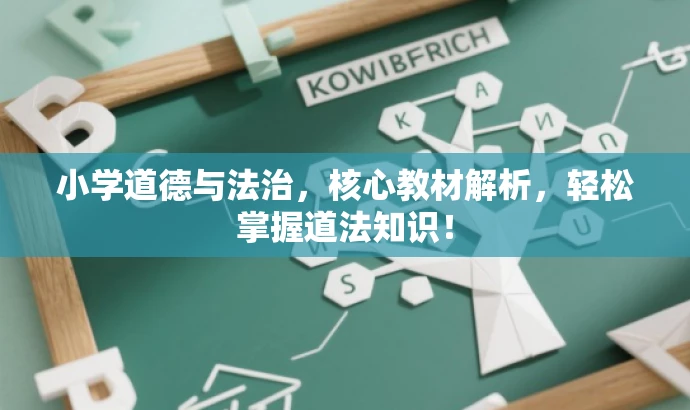 小学道德与法治，核心教材解析，轻松掌握道法知识！
