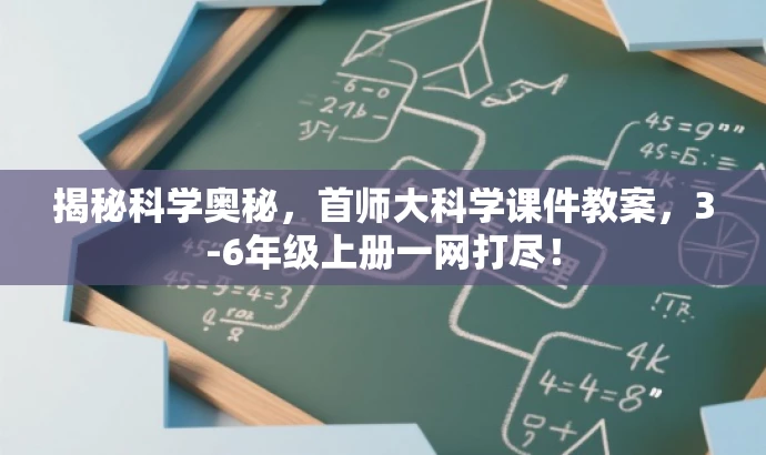 揭秘科学奥秘,首师大科学课件教案,3-6年级上册一网打尽! 揭秘科学奥秘,首师大科学课件教案,3-6年级上册一网打尽!
